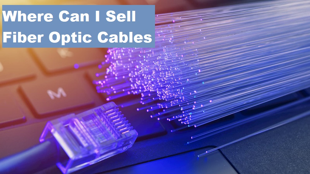 Where Can I Sell Fiber Optic Cable