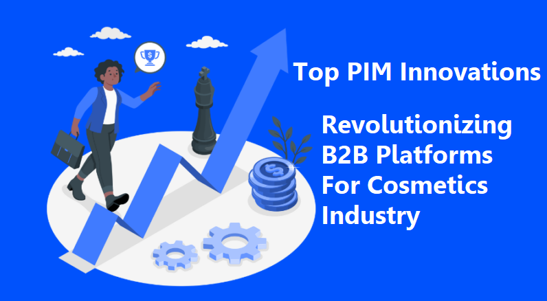 Top PIM Innovations: Revolutionizing the B2b Platforms for the Cosmetics Industry