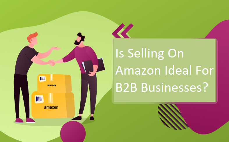 Is selling on Amazon Ideal for B2B Businesses