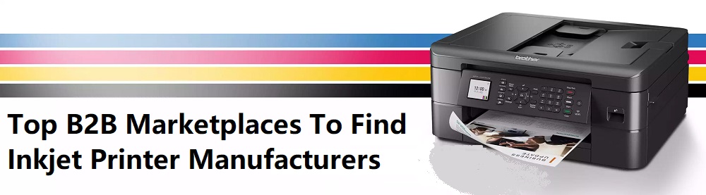 Top B2B Marketplaces to Find Inkjet Printer Manufacturers