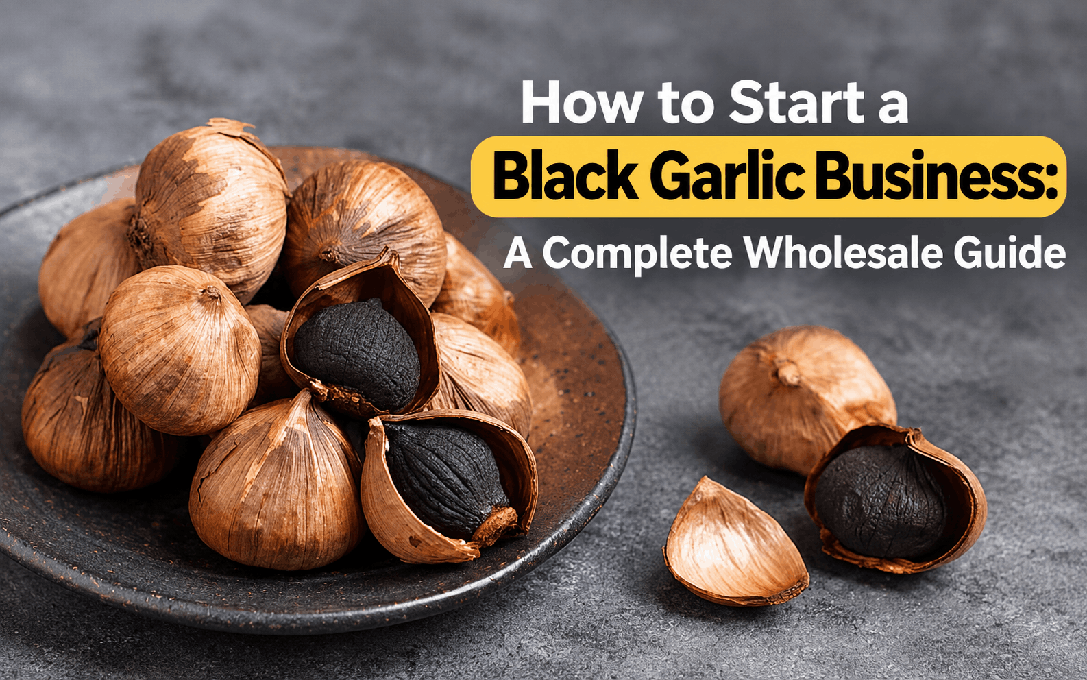 How to Start a Black Garlic Business: A Complete Wholesale Guide