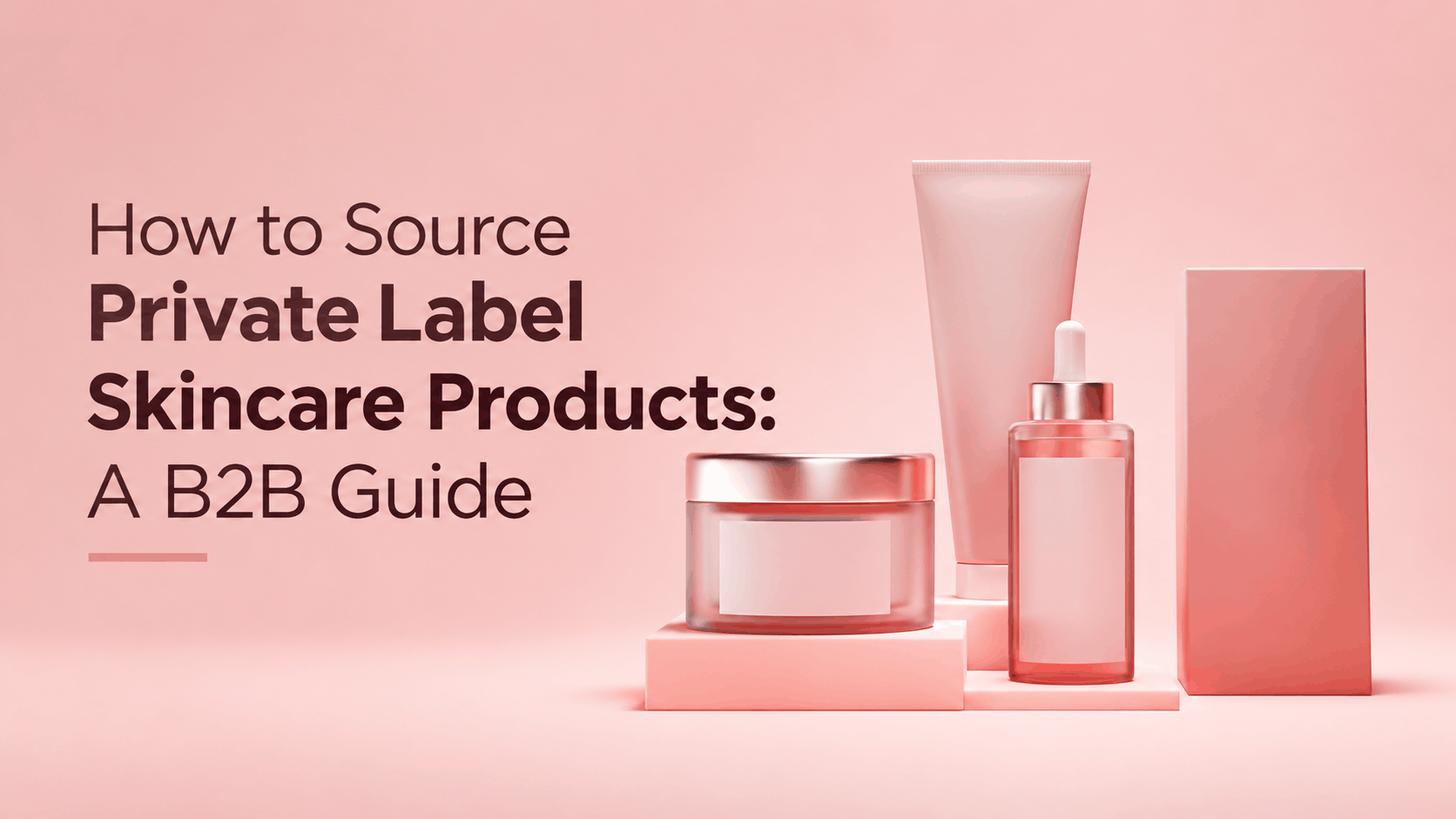 How to Source Private Label Skincare Products: A B2B Guide